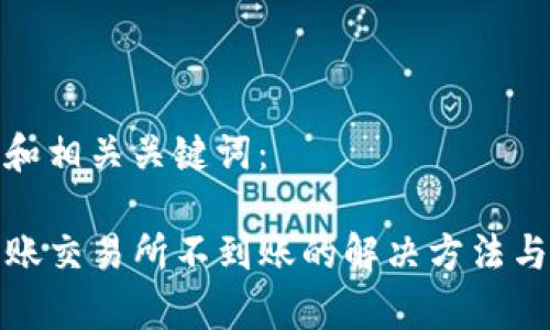 以下是的和相关关键词：

TP钱包转账交易所不到账的解决方法与注意事项