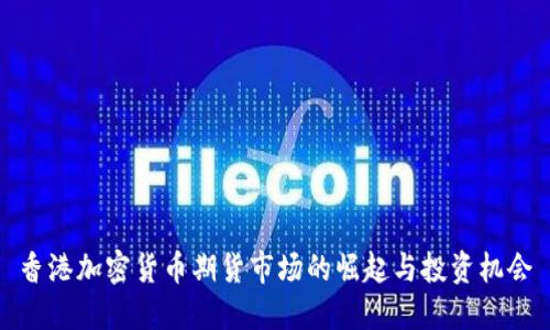 香港加密货币期货市场的崛起与投资机会