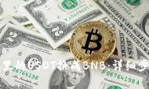 如何将TP钱包里的USDT换成BNB：详细步骤与实用技巧
