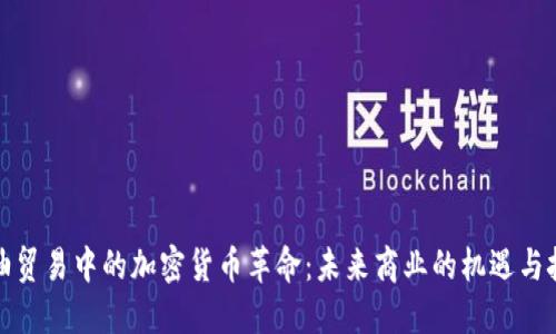 粮油贸易中的加密货币革命：未来商业的机遇与挑战