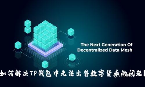 如何解决TP钱包中无法出售数字货币的问题？