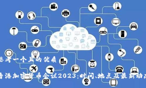 思考一个且的优质

香港加密货币会议2023：时间、地点及最新动态