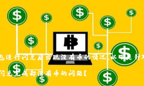 中文理解为T P钱包进行闪兑后出现没有币的情况。以下是针对这一主题的内容。

如何解决T P钱包闪兑完成却没有币的问题？