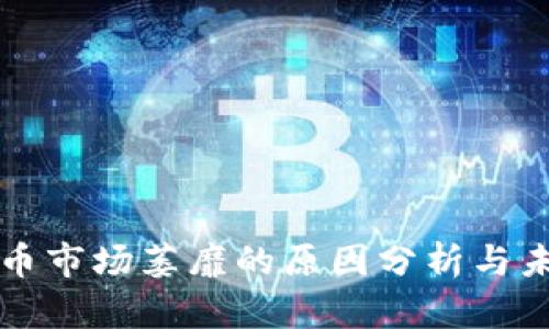 加密货币市场萎靡的原因分析与未来展望