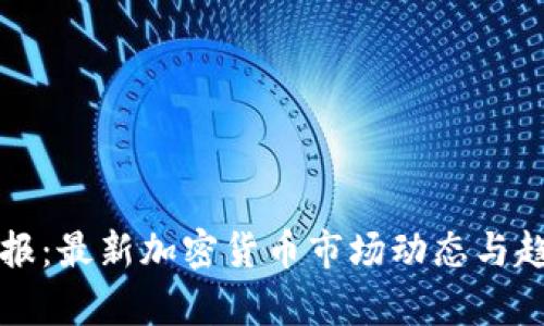 环球早报：最新加密货币市场动态与趋势分析