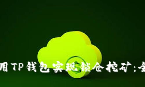 的

如何利用TP钱包实现锁仓挖矿：全面指南