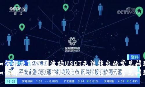 如何解决TP钱包波场USDT无法转出的常见问题
如何解决TP钱包波场USDT无法转出的常见问题