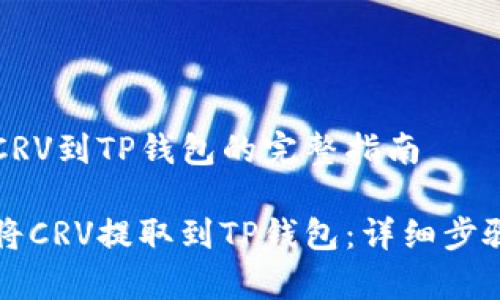 提取CRV到TP钱包的完整指南

如何将CRV提取到TP钱包：详细步骤解析