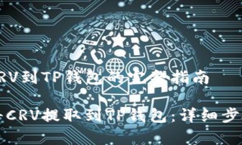 提取CRV到TP钱包的完整指南

如何将CRV提取到TP钱包：详细步骤解析