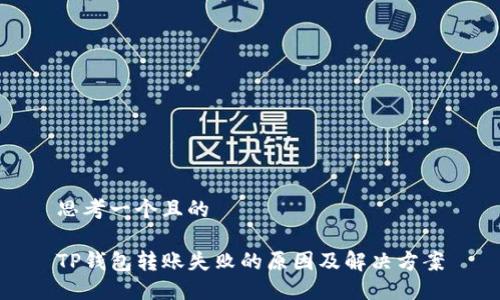思考一个且的

TP钱包转账失败的原因及解决方案
