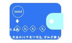 思考一个且的: 如何使用海外ID下载TP钱包：详细