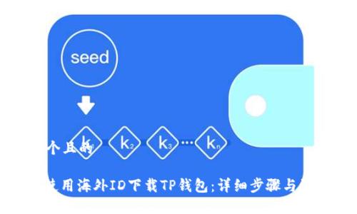 思考一个且的

: 如何使用海外ID下载TP钱包：详细步骤与注意事项