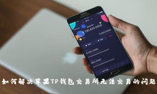 如何解决苹果TP钱包交易所无法交易的问题