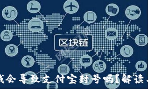   
TP钱包充钱会导致支付宝封号吗？解读与风险分析