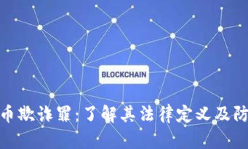 加密货币欺诈罪：了解其法律定义及防范措施