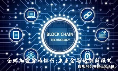 全球加密货币银行：未来金融的创新模式