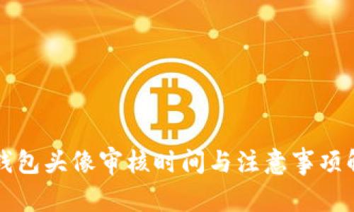 TP钱包头像审核时间与注意事项解析