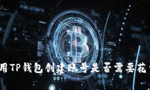 使用TP钱包创建账号是否需要花费？