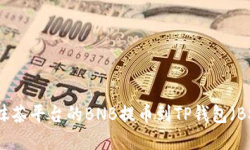 如何将抹茶平台的BNB提币到TP钱包（BSC）详解