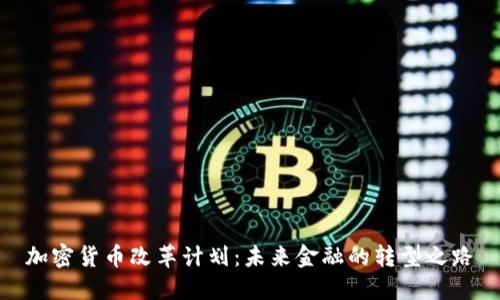 加密货币改革计划：未来金融的转型之路