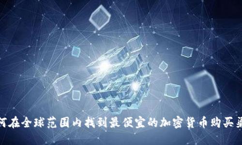 如何在全球范围内找到最便宜的加密货币购买渠道