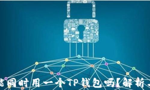 
两个账户能同时用一个TP钱包吗？解析与实用建议