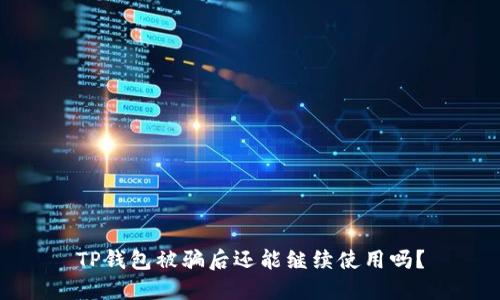 TP钱包被骗后还能继续使用吗？