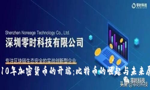 2010年加密货币的开端：比特币的崛起与未来展望