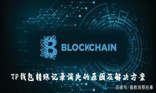 TP钱包转账记录消失的原因及解决方案