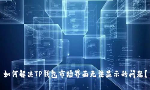 如何解决TP钱包市场界面无法显示的问题？