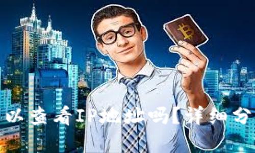 思考的优质

TP钱包登录时可以查看IP地址吗？详细分析及安全性探讨