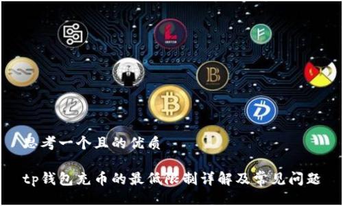 思考一个且的优质

tp钱包充币的最低限制详解及常见问题