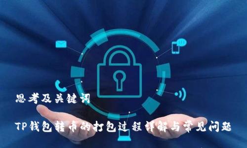 思考及关键词

TP钱包转币的打包过程详解与常见问题