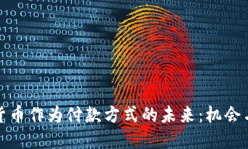加密货币作为付款方式的未来：机会与挑战