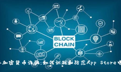 2023年加密货币诈骗：如何识别和防范App Store中的骗局