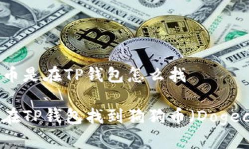 狗狗币是在TP钱包怎么找

如何在TP钱包找到狗狗币（Dogecoin）