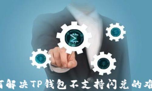 
如何解决TP钱包不支持闪兑的难题？