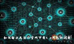 如何解决无法从官网下载t p钱包的问题