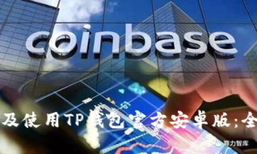 如何下载及使用TP钱包官方安卓版：全方位指南