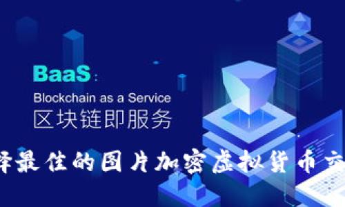 如何选择最佳的图片加密虚拟货币交易平台？
