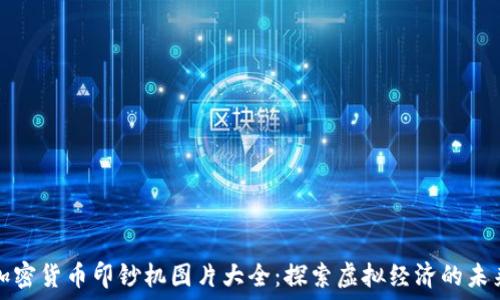  
加密货币印钞机图片大全：探索虚拟经济的未来