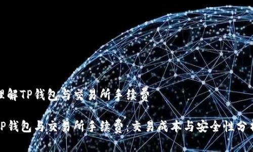 理解TP钱包与交易所手续费

TP钱包与交易所手续费：交易成本与安全性分析