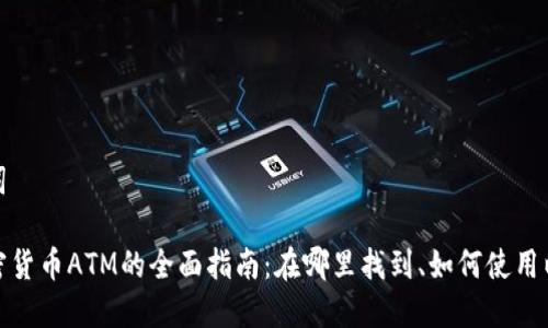 和关键词

希腊加密货币ATM的全面指南：在哪里找到、如何使用以及优势