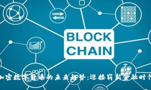 加密数字货币的未来趋势：迎接崭新金融时代
