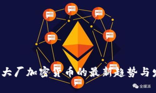 2023年大厂加密货币的最新趋势与发展分析
