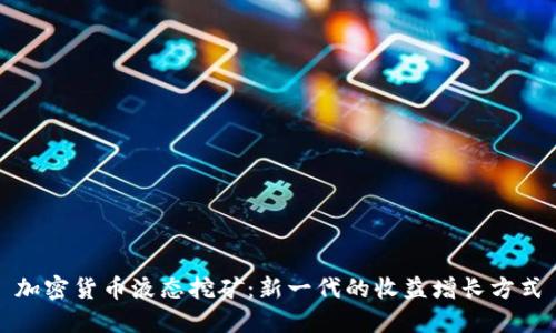 加密货币液态挖矿：新一代的收益增长方式