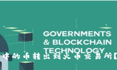 如何将TP钱包中的币转出到火币交易所？详细步骤指南