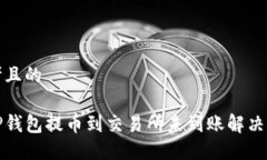 思考且的从TP钱包提币到交易所未到账解决方案