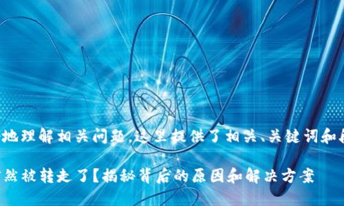 为了帮助您更好地理解相关问题，这里提供了相关、关键词和段落结构的信息。

TP冷钱包的币突然被转走了？揭秘背后的原因和解决方案