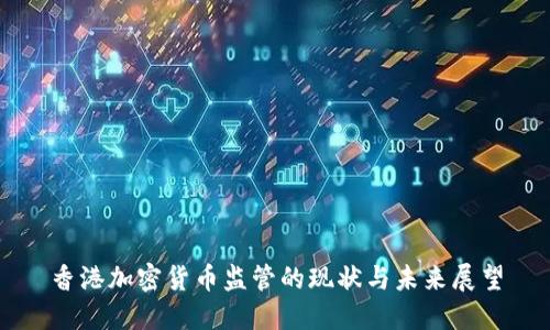 香港加密货币监管的现状与未来展望